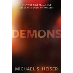 Heiser, Michael Demons – What the Bible Really Says About the Powers of Darkness Heiser, Michael Demons – What the Bible Really Says About the Powers of Darkness