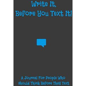 Gray Jr., Anthony P Write It, Before You Text It: A Journal for People Who Should Think Before They Text Gray Jr., Anthony P Write It, Before You Text It: A Journal for People Who Should Think Before They Text