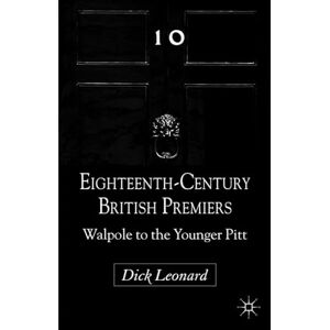 Leonard, D. Eighteenth-Century British Premiers: Walpole to the Younger Pitt Leonard, D. Eighteenth-Century British Premiers: Walpole to the Younger Pitt
