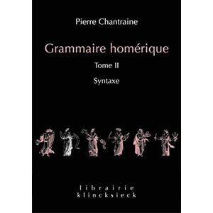 Chantraine, Pierre Grammaire Homerique: Syntaxe: 24 (Librairie Klincksieck Serie Linguistique) Chantraine, Pierre Grammaire Homerique: Syntaxe: 24 (Librairie Klincksieck Serie Linguistique)
