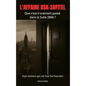 Milito, Giovanni L'AFFAIRE DSK-SOFITEL : Que s'est-il vraiment passé dans la Suite 2806 ?: "Enquête sur Strauss-Kahn, Nafissatou Diallo et les sept minutes qui ont ... chronique d'une chute présidentielle Milito, Giovanni L'AFFAIRE DSK-SOFITEL : Que s'est-il vraiment passé dans la Suite 2806 ?: "Enquête sur Strauss-Kahn, Nafissatou Diallo et les sept minutes qui ont ... chronique d'une chute présidentielle