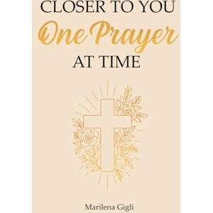 Gigli, Marilena Closer To You One Prayer at Time: Prayers for Every Season of Life Gigli, Marilena Closer To You One Prayer at Time: Prayers for Every Season of Life