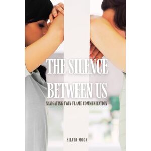 Moon, Silvia The Silence Between Us: Navigating Twin Flame Communication (Twin Flame Obstacles) Moon, Silvia The Silence Between Us: Navigating Twin Flame Communication (Twin Flame Obstacles)