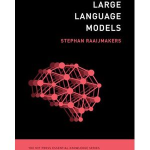 Raaijmakers, Stephan Large Language Models (MIT Press Essential Knowledge) Raaijmakers, Stephan Large Language Models (MIT Press Essential Knowledge)