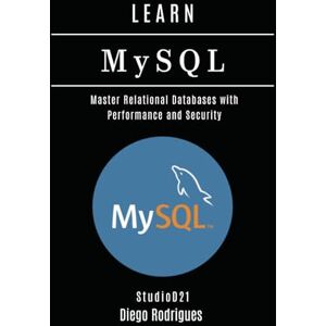 Rodrigues, Diego LEARN MySQL: Master Relational Databases with Performance and Security (Data Extreme USA) Rodrigues, Diego LEARN MySQL: Master Relational Databases with Performance and Security (Data Extreme USA)