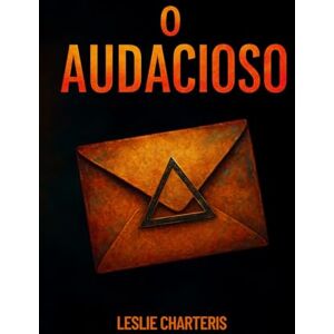 CHARTERIS, LESLIE O Audacioso: Intrigas, disfarces e perseguições em meio ao submundo de Londres CHARTERIS, LESLIE O Audacioso: Intrigas, disfarces e perseguições em meio ao submundo de Londres