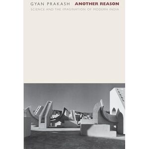 Prakash, Gyan Another Reason: Science and the Imagination of Modern India Prakash, Gyan Another Reason: Science and the Imagination of Modern India
