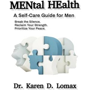 Lomax, Dr. Karen D. MENtal HEalth: A Self-Care Guide For Men Lomax, Dr. Karen D. MENtal HEalth: A Self-Care Guide For Men