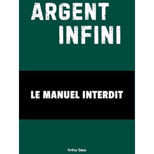 Saxe, Arthur Argent Infini: Le Manuel Interdit: 5 (STARTUP – Déconstruire pour mieux bâtir) Saxe, Arthur Argent Infini: Le Manuel Interdit: 5 (STARTUP – Déconstruire pour mieux bâtir)