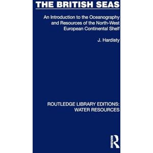 Hardisty, Jack The British Seas: An Introduction to the Oceanography and Resources of the North-West European Continental Shelf (Routledge Library Editions: Water Resources) Hardisty, Jack The British Seas: An Introduction to the Oceanography and Resources of the North-West European Continental Shelf (Routledge Library Editions: Water Resources)
