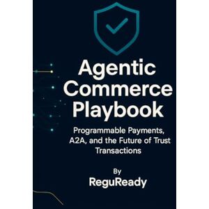Ready, Regu Agentic Commerce Playbook: Programmable Payments, A2A, and the Future of Trusted Transactions: Mandates • Multi-Channel Consistency • A2A Settlements • Governance • Procurement • Risk • Compliance Ready, Regu Agentic Commerce Playbook: Programmable Payments, A2A, and the Future of Trusted Transactions: Mandates • Multi-Channel Consistency • A2A Settlements • Governance • Procurement • Risk • Compliance