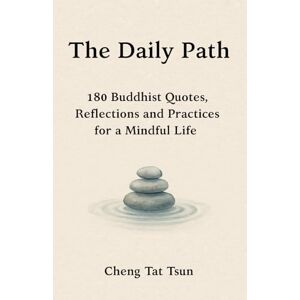Tat Tsun, Cheng The Daily Path: 180 Buddhist Quotes, Reflections and Practices for a Mindful Life Tat Tsun, Cheng The Daily Path: 180 Buddhist Quotes, Reflections and Practices for a Mindful Life