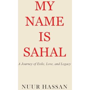 Hassan, Nuur My Name is Sahal: A Journey of Exile, Love and Legacy Hassan, Nuur My Name is Sahal: A Journey of Exile, Love and Legacy