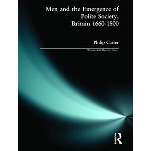 Carter, Philip Men and the Emergence of Polite Society, Britain 1660-1800 (Women And Men In History) Carter, Philip Men and the Emergence of Polite Society, Britain 1660-1800 (Women And Men In History)