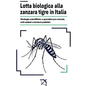 Alta Formazione, Programma Lotta Biologica alla Zanzara Tigre in Italia: Strategie scientifiche e operative per comuni, enti sanitari e decisori pubblici Alta Formazione, Programma Lotta Biologica alla Zanzara Tigre in Italia: Strategie scientifiche e operative per comuni, enti sanitari e decisori pubblici