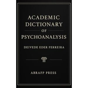 Ferreira, Deivede Eder Academic Dictionary of Psychoanalysis (The Psychoanalytic Lexicon Series) Ferreira, Deivede Eder Academic Dictionary of Psychoanalysis (The Psychoanalytic Lexicon Series)