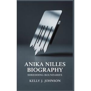 J. Johnson, Kelly ANIKA NILLES BIOGRAPHY: Shredding Boundaries J. Johnson, Kelly ANIKA NILLES BIOGRAPHY: Shredding Boundaries