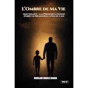 ONDELE KANGA, Ghislain L’Ombre de Ma Vie: Mon Enfance – à la Prison de la Maison d’Arrêt de Brazzaville, à l’Âge de 2 Ans. ONDELE KANGA, Ghislain L’Ombre de Ma Vie: Mon Enfance – à la Prison de la Maison d’Arrêt de Brazzaville, à l’Âge de 2 Ans.