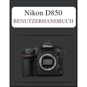 Laurent, Susan Nikon D850 Benutzerhandbuch: Das definitive Easy-Step-Handbuch: Ihr umfassendes Handbuch zur Beherrschung der Grundlagen und kreativen Techniken der Fotografie, zugeschnitten auf jedes Alter und jedes Laurent, Susan Nikon D850 Benutzerhandbuch: Das definitive Easy-Step-Handbuch: Ihr umfassendes Handbuch zur Beherrschung der Grundlagen und kreativen Techniken der Fotografie, zugeschnitten auf jedes Alter und jedes