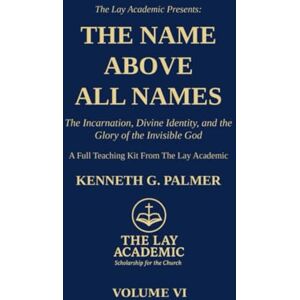 Palmer, Kenneth G. The Name Above All Names: Teaching Kit The Incarnation, Divine Identity, and the Glory of the Invisible God Palmer, Kenneth G. The Name Above All Names: Teaching Kit The Incarnation, Divine Identity, and the Glory of the Invisible God