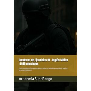 SubeRango, Academia Cuaderno de Ejercicios B1 – Inglés Militar: Ejercicios intermedios para oposiciones militares. Gramática, vocabulario, reading. (Academia SubeRango – ... de Fuerzas y Cuerpos de Seguridad) SubeRango, Academia Cuaderno de Ejercicios B1 – Inglés Militar: Ejercicios intermedios para oposiciones militares. Gramática, vocabulario, reading. (Academia SubeRango – ... de Fuerzas y Cuerpos de Seguridad)