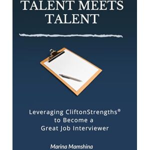 Marina Talent Meets Talent: Leveraging CliftonStrengths® to Become a Great Job Interviewer: A Strengths-Based Playbook for Leaders and Managers to Hire with Purpose, Precision, and Confidence Marina Talent Meets Talent: Leveraging CliftonStrengths® to Become a Great Job Interviewer: A Strengths-Based Playbook for Leaders and Managers to Hire with Purpose, Precision, and Confidence