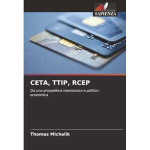 Michalik, Thomas CETA, TTIP, RCEP: Da una prospettiva neoclassica e politico-economica Michalik, Thomas CETA, TTIP, RCEP: Da una prospettiva neoclassica e politico-economica