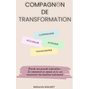 MALBET, Mélanie Compagnon de Transformation: Un voyage intérieur pour comprendre, accueillir et transformer tes émotions. MALBET, Mélanie Compagnon de Transformation: Un voyage intérieur pour comprendre, accueillir et transformer tes émotions.
