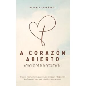Fernandez, Nathaly A CORAZÓN ABIERTO: No estás roto. Solo se te olvidó lo perfecto que eres. Fernandez, Nathaly A CORAZÓN ABIERTO: No estás roto. Solo se te olvidó lo perfecto que eres.