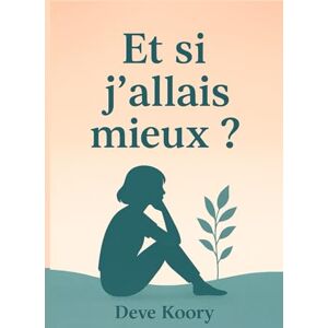 Koory, Deve Et si j’allais mieux ?: Des outils simples pour transformer l’anxiété en douceur Un guide pratique pour apaiser ton esprit, mieux vivre tes émotions ... comprendre et à t’apaiser, un jour à la fois Koory, Deve Et si j’allais mieux ?: Des outils simples pour transformer l’anxiété en douceur Un guide pratique pour apaiser ton esprit, mieux vivre tes émotions ... comprendre et à t’apaiser, un jour à la fois