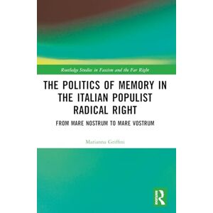 Griffini, Marianna The Politics of Memory in the Italian Populist Radical Right: From Mare Nostrum to Mare Vostrum (Routledge Studies in Fascism and the Far Right) Griffini, Marianna The Politics of Memory in the Italian Populist Radical Right: From Mare Nostrum to Mare Vostrum (Routledge Studies in Fascism and the Far Right)