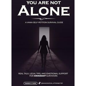 Jude esq., Tamika Grace You Are Not Alone: Real Talk, Legal Tips and Emotional Support for Immigrant Survivors VAWA Guide (The Trusted Immigration Guide Series) Jude esq., Tamika Grace You Are Not Alone: Real Talk, Legal Tips and Emotional Support for Immigrant Survivors VAWA Guide (The Trusted Immigration Guide Series)