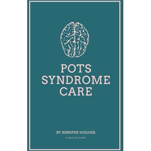 Hughes, Jennifer POTS Syndrome Care: A Complete Guide to Understanding and Managing Postural Orthostatic Tachycardia Syndrome Hughes, Jennifer POTS Syndrome Care: A Complete Guide to Understanding and Managing Postural Orthostatic Tachycardia Syndrome