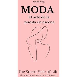 Ning, Sanne MODA El arte de la puesta en escena: The Smart Side of Life. El conocimiento marca la diferencia Ning, Sanne MODA El arte de la puesta en escena: The Smart Side of Life. El conocimiento marca la diferencia