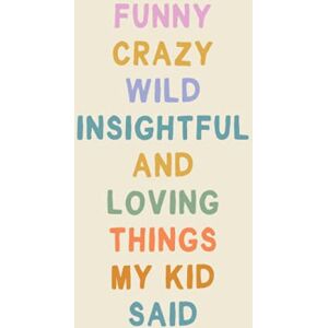Pearl Funny Crazy Wild Insightful and Loving Things My Kid Said: Cute Notebook for Memory Keeping with Fun Colorful Cover Design Pearl Funny Crazy Wild Insightful and Loving Things My Kid Said: Cute Notebook for Memory Keeping with Fun Colorful Cover Design