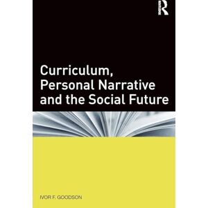 Goodson, Ivor F. Curriculum, Personal Narrative and the Social Future Goodson, Ivor F. Curriculum, Personal Narrative and the Social Future