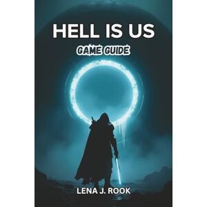 Rook, Lena J. Hell Is Us GAME GUIDE: Expert Strategies, Combat Mastery, Character Progression, Secrets, and Insider Tips Rook, Lena J. Hell Is Us GAME GUIDE: Expert Strategies, Combat Mastery, Character Progression, Secrets, and Insider Tips