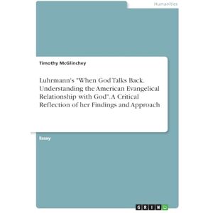 McGlinchey, Timothy Luhrmann's "When God Talks Back. Understanding the American Evangelical Relationship with God". A Critical Reflection of her Findings and Approach McGlinchey, Timothy Luhrmann's "When God Talks Back. Understanding the American Evangelical Relationship with God". A Critical Reflection of her Findings and Approach