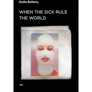 Dodie Bellamy When the Sick Rule the World (Semiotext(e) / Active Agents) Dodie Bellamy When the Sick Rule the World (Semiotext(e) / Active Agents)