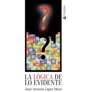 Lápiz Moro, José Antonio La lógica de lo evidente Lápiz Moro, José Antonio La lógica de lo evidente