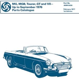 MG Cars Ltd. MG MGB Tourer, GT and V8 Parts Catalogue: AKM 0039 (Mg Parts Catalogue: Mgb Tourer, GT & V8 to Sept. 76) MG Cars Ltd. MG MGB Tourer, GT and V8 Parts Catalogue: AKM 0039 (Mg Parts Catalogue: Mgb Tourer, GT & V8 to Sept. 76)