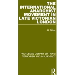 Oliver, Hermia The International Anarchist Movement in Late Victorian London (RLE: Terrorism and Insurgency) (Routledge Library Editions: Terrorism and Insurgency) Oliver, Hermia The International Anarchist Movement in Late Victorian London (RLE: Terrorism and Insurgency) (Routledge Library Editions: Terrorism and Insurgency)