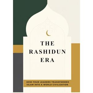 Al-Mansur, Omar The Rashidun Era: How Four Leaders Transformed Islam into a World Civilization Al-Mansur, Omar The Rashidun Era: How Four Leaders Transformed Islam into a World Civilization