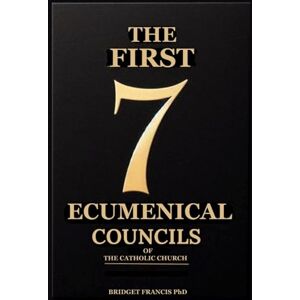 Francis PhD, Bridget The First 7 Ecumenical Councils of the Catholic Church: Background, Major Desicions and Canons, Theological Issues Adressed, Impact and Legacy of Each Council. ( Large Print ) Francis PhD, Bridget The First 7 Ecumenical Councils of the Catholic Church: Background, Major Desicions and Canons, Theological Issues Adressed, Impact and Legacy of Each Council. ( Large Print )