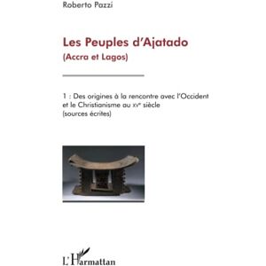 Pazzi, Roberto Les Peuples d'Ajatado (Accra et Lagos) (Tome 1): Des origines à la rencontre avec l'Occident et le Christianisme au XVè siècle (sources écrites) Pazzi, Roberto Les Peuples d'Ajatado (Accra et Lagos) (Tome 1): Des origines à la rencontre avec l'Occident et le Christianisme au XVè siècle (sources écrites)