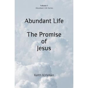 Kirkman, Keith Abundant Life: The Promise Of Jesus: 1 (Abundant Life Series) Kirkman, Keith Abundant Life: The Promise Of Jesus: 1 (Abundant Life Series)