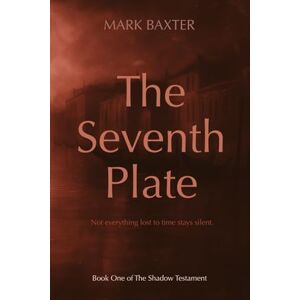 Baxter, Mark The Seventh Plate: 1 (The Shadow Testament) Baxter, Mark The Seventh Plate: 1 (The Shadow Testament)