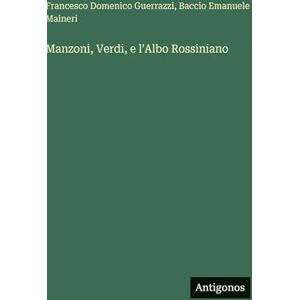 Guerrazzi, Francesco Domenico Manzoni, Verdi, e l'Albo Rossiniano Guerrazzi, Francesco Domenico Manzoni, Verdi, e l'Albo Rossiniano