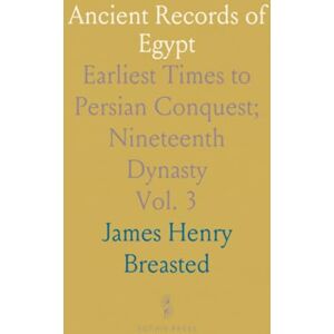 James Henry, Breasted Ancient Records of Egypt: Earliest Times to Persian Conquest; Nineteenth Dynasty James Henry, Breasted Ancient Records of Egypt: Earliest Times to Persian Conquest; Nineteenth Dynasty