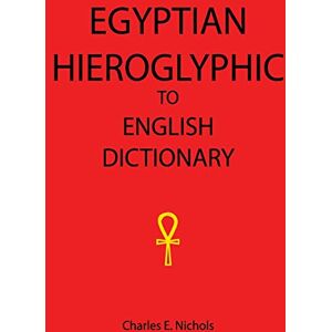 Nichols, Charles E. Egyptian Hieroglyphic To English Dictionary Nichols, Charles E. Egyptian Hieroglyphic To English Dictionary